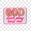 GOD don't play 'bout me!